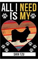 All I Need Is My SHIH TZU: Gifts For Shih Tzu Dog Lovers - 116 Pages, 6 x 9, Matte Finish