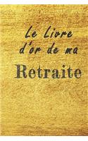Le Livre d'Or de ma retraite carnet de voeux: Carnet de voeux pour une retraite spécial, cadeaux pour un ami, une amie, un collègue ou un collègue, quelqu'un de la famille, Idée Cadeau pour fils