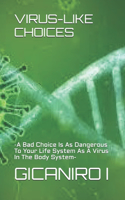 Virus-Like Choices: -A Bad Choice Is As Dangerous To Your Life System As A Virus In The Body System-