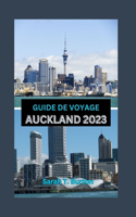 Guide de Voyage Auckland 2023: Guide essentiel de la ville de la voile: découvrez les trésors cachés, les attractions, les aventures et les festivals