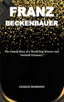 Franz Beckenbauer: The Untold Story of a World Cup Winner and Football Visionary