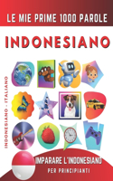 Imparare l'Indonesiano per Principianti, Le Mie Prime 1000 Parole: Libro Bilingue Indonesiano - Italiano per Bambini e Adulti