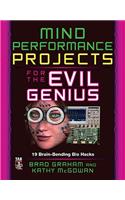 Mind Performance Projects for the Evil Genius: 19 Brain-Bending Bio Hacks
