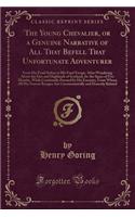 The Young Chevalier, or a Genuine Narrative of All That Befell That Unfortunate Adventurer: From His Fatal Defeat to His Final Escape, After Wandering about the Isles and Highlands of Scotland, for the Space of Five Months, While Continually Pursue