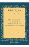 Der Gegenstand Der Erkenntnis Einfï¿½hrung in Die Transzendentalphilosophie (Classic Reprint)