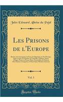 Les Prisons de L'Europe, Vol. 3: Bicetre, La Conciergerie, La Force, La Salpetriere, Le Por L'Eveque, Saint-Lazare, Le Chatelet, La Tournelle, L'Abbaye, Sainte -Pelagie, Pierre En Poissy, Ham, Fenestrelles, Le Chateau D'If, Chateau Trompette, Le M: Bicetre, La Conciergerie, La Force, La Salpetriere, Le Por L'Eveque, Saint-Lazare, Le Chatelet, La Tournelle, L'Abbaye, Sainte -Pelagie, Pierre En P