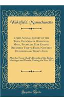 123rd Annual Report of the Town Officers of Wakefield, Mass., Financial Year Ending December Thirty-First, Nineteen Hundred and Thirty-Four: Also the Town Clerk's Records of the Births, Marriages and Deaths, During the Year 1934 (Classic Reprint)