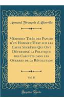 Mï¿½moires Tirï¿½s Des Papiers d'Un Homme d'ï¿½tat Sur Les Cause Secrï¿½tes Qui Ont Dï¿½terminï¿½ La Politique Des Cabinets Dans Les Guerres de la Rï¿½volution, Vol. 11 (Classic Reprint)