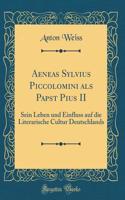 Aeneas Sylvius Piccolomini als Papst Pius II: Sein Leben und Einfluss auf die Literarische Cultur Deutschlands (Classic Reprint)