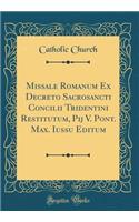 Missale Romanum Ex Decreto Sacrosancti Concilii Tridentini Restitutum, Pij V. Pont. Max. Iussu Editum (Classic Reprint)