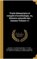 Traité élémentaire et complet d'ornithologie, ou, Histoire naturelle des oiseaux Volume v 1