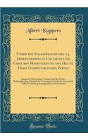 Ueber Die Volkssprache Des 13. Jahrhunderts in Calvados Und Urne Mit Hinzuziehung Des Heute Dort Gebrï¿½uchlichen Patois: Inaugural-Dissertation Verfasst Und Der Hohen Philosophischen Fakultï¿½t Der Vereinigten Friedrichs-Universitï¿½t Halle-Witten