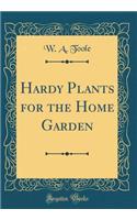 Hardy Plants for the Home Garden (Classic Reprint)