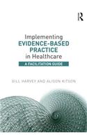 Implementing Evidence-Based Practice in Healthcare: A Facilitation Guide
