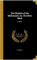 The Shadow of the Millionaire, Or, The New Ideal