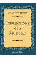 Reflections of a Musician (Classic Reprint)