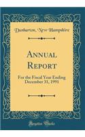 Annual Report: For the Fiscal Year Ending December 31, 1991 (Classic Reprint)