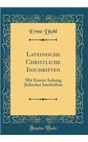 Lateinische Christliche Inschriften: Mit Einem Anhang Jüdischer Inschriften (Classic Reprint)