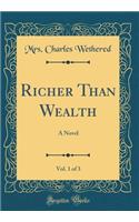 Richer Than Wealth, Vol. 1 of 3: A Novel (Classic Reprint)