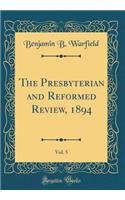 The Presbyterian and Reformed Review, 1894, Vol. 5 (Classic Reprint)