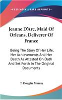 Jeanne D'Arc, Maid Of Orleans, Deliverer Of France