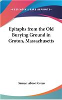 Epitaphs from the Old Burying Ground in Groton, Massachusetts: (Legacy Reprints)