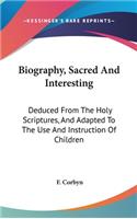 Biography, Sacred And Interesting: Deduced From The Holy Scriptures, And Adapted To The Use And Instruction Of Children
