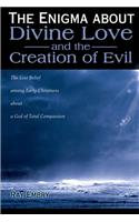 The Enigma about Divine Love and the Creation of Evil: The Lost Belief Among Early Christians about a God of Total Compassion(English)