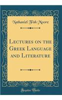Lectures on the Greek Language and Literature (Classic Reprint)