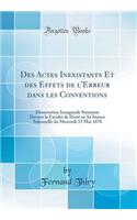 Des Actes Inexistants Et Des Effets de l'Erreur Dans Les Conventions: Dissertation Inaugurale Soutenue Devant La FacultÃ© de Droit En Sa SÃ©ance Solennelle Du Mercredi 15 Mai 1878 (Classic Reprint)