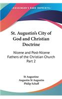 St. Augustin's City of God and Christian Doctrine: Nicene and Post-Nicene Fathers of the Christian Church Part 2