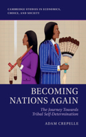 Becoming Nations Again: The Journey Towards Tribal Self-Determination(Cambridge Studies in Economics, Choice, and Society)