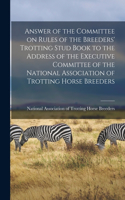 Answer of the Committee on Rules of the Breeders' Trotting Stud Book to the Address of the Executive Committee of the National Association of Trotting Horse Breeders