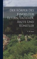 Körper Des Kindes Für Eltern, Erzieher, Ärzte Und Künstler