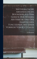 Mathematische Abhandlungen besonders aus dem Gebiete der höhern Arithmetik und der elliptischen Functionen. Mit einer Vorrede von [C.F.] Gauss