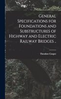 General Specifications for Foundations and Substructures of Highway and Electric Railway Bridges ..