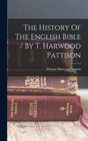History Of The English Bible / By T. Harwood Pattison