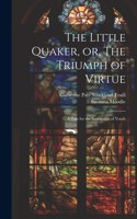 Little Quaker, or, The Triumph of Virtue