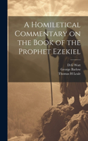 Homiletical Commentary on the Book of the Prophet Ezekiel