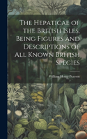 Hepaticae of the British Isles, Being Figures and Descriptions of all Known British Species