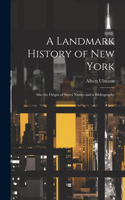 Landmark History of New York; Also the Origin of Street Names and a Bibliography