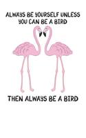 Always Be Yourself Unless You Can Be A Bird Then Always Be A Bird: Cute Bird Lovers Journal / Notebook / Diary / Birthday Gift (6x9 - 110 Blank Lined Pages)