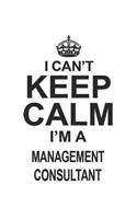 I Can't Keep Calm I'm A Management Consultant