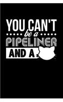 You Can't Be a Pipeliner and a: Blank Lined Notebook