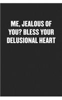 Me, Jealous of You? Bless Your Delusional Heart