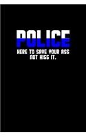 Police. Here to save your ass not kiss it
