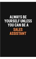 Always Be Yourself Unless You Can Be A Sales Assistant