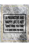 A productive and happy life is not something you find; it is something you make.
