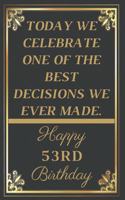 Today We Celebrate One Of The Best Decisions We Ever Made Happy 53rd Birthday: 53rd Birthday Gift / Journal / Notebook / Unique Greeting Cards Alternative
