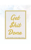 Get Shit Done 2020 Monthly Weekly Budget Planner: For 2020 Expense Finance Budget book By calendar Bill Budgeting Planner And Organizer Tracker Workbook journals Business Money Notebook Planning fin